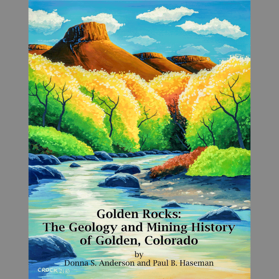 Golden Rocks The Geology and Mining History of Golden, Colorado