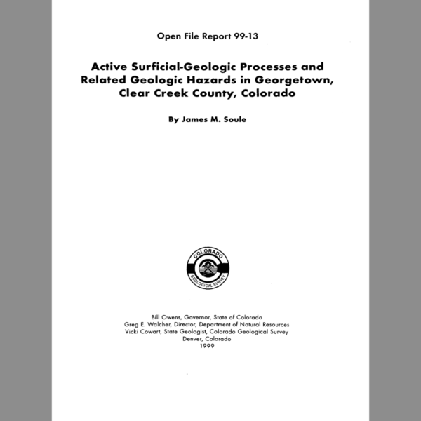OF-99-13 Active Surficial-Geologic Processes and Related Geologic Hazards in Georgetown, Clear Creek County, Colorado